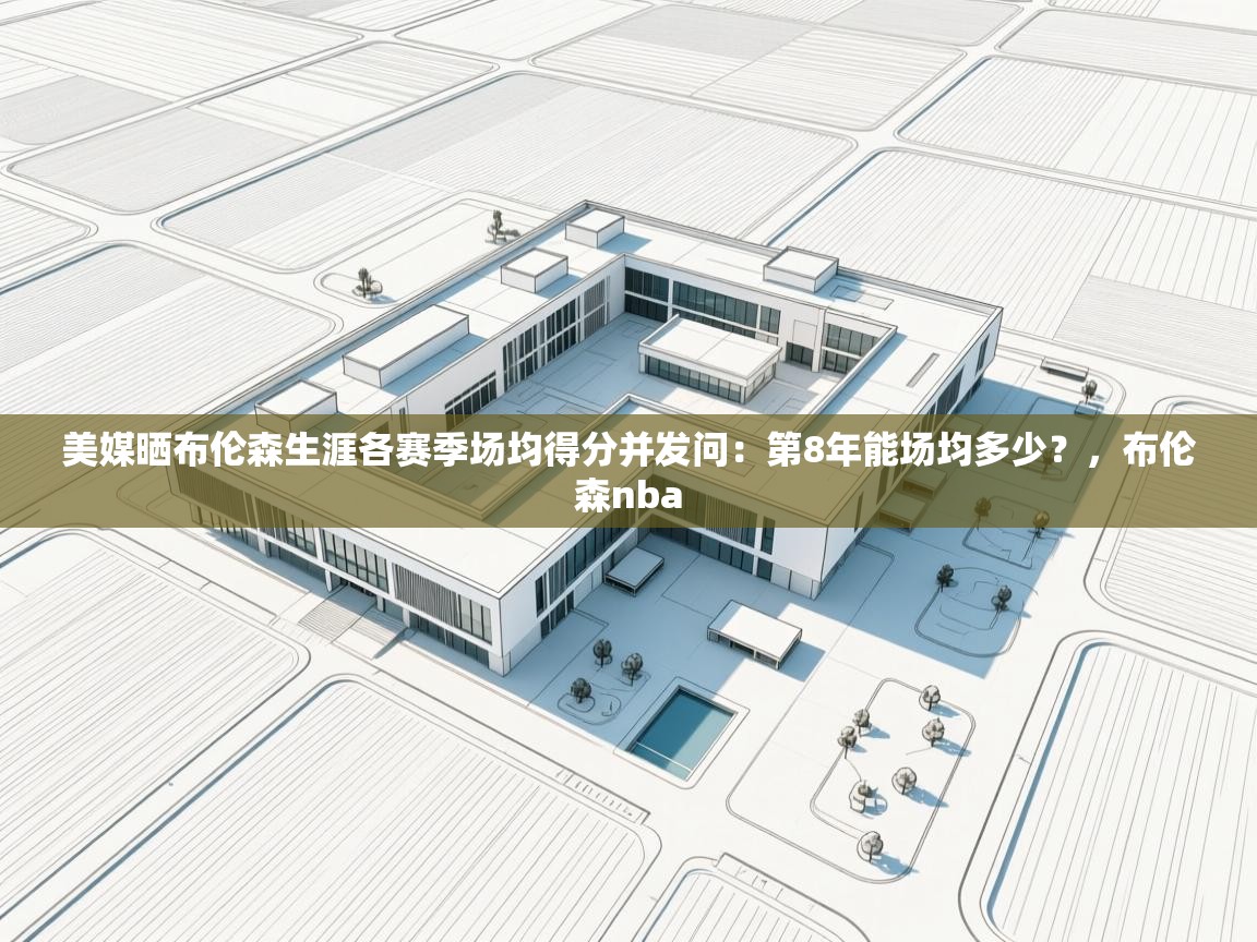 美媒晒布伦森生涯各赛季场均得分并发问:第8年能场均多少?,布伦森nba 第1张